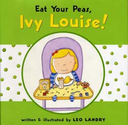 Eat Your Peas, Ivy Louise! written and illustrated by Leo Landry